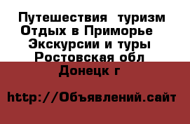 Путешествия, туризм Отдых в Приморье - Экскурсии и туры. Ростовская обл.,Донецк г.